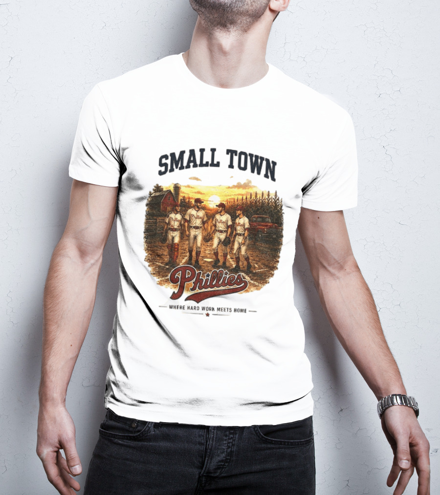 Phillies Small Town Baseball Where Hard Work Meets Home T-Shirt