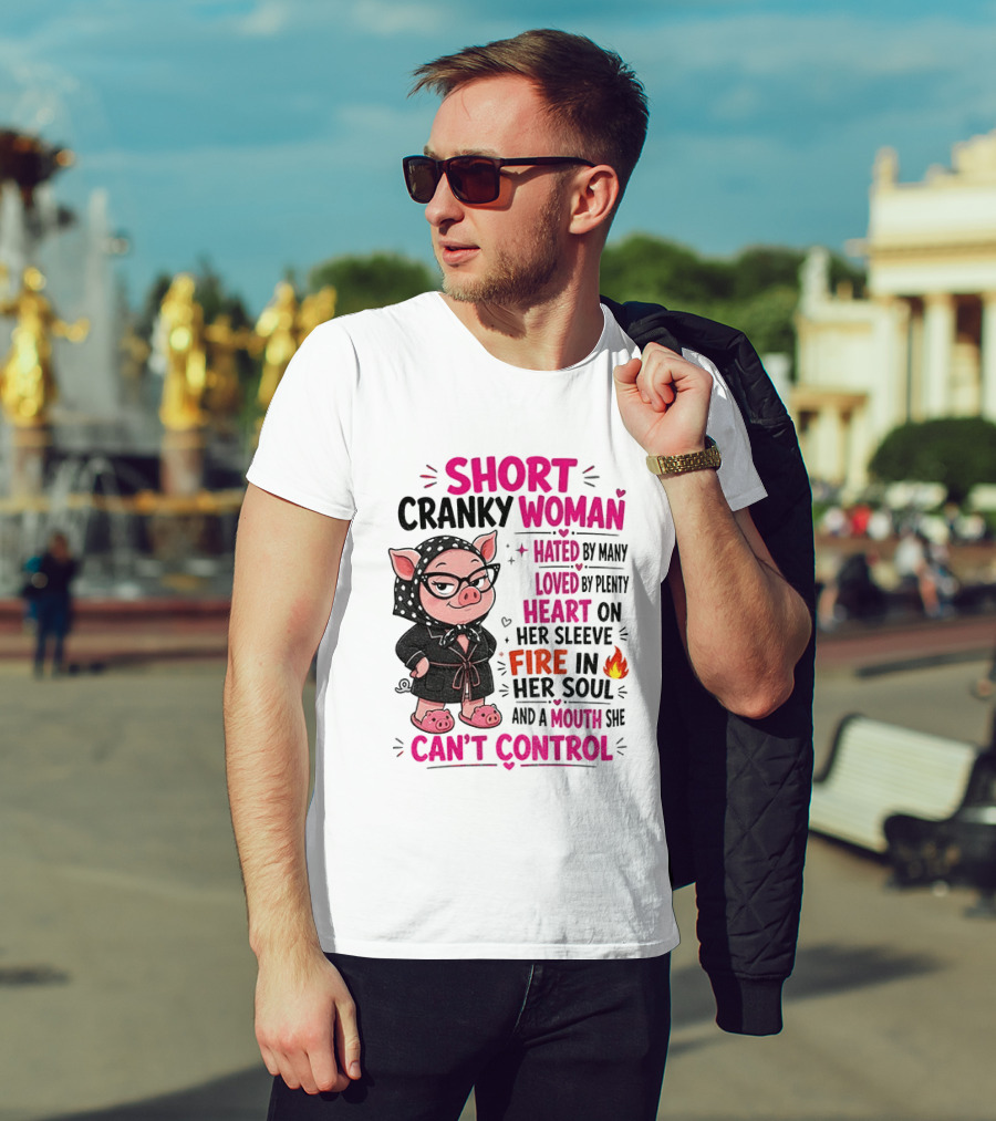 Short Cranky Woman Hated By Many Loved By Plenty Heart On Her Sleeve Fire In Her Soul Mouth She Can't Control T-Shirt