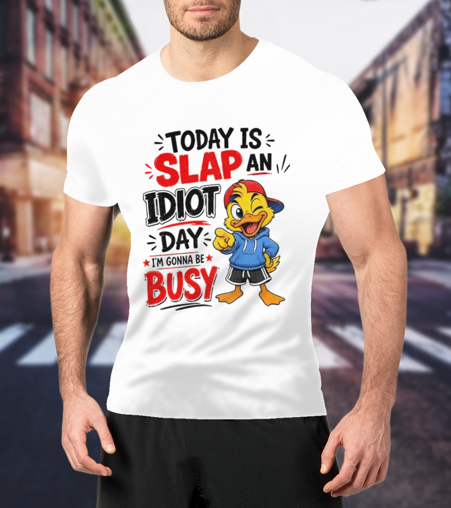 Today Is Slap An Idiot Day Duck I'm Gonna Be Busy T-Shirt