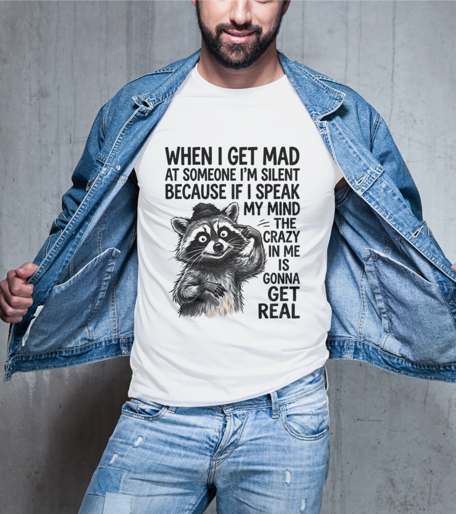 When I Get Mad At Someone I'm Silent Because If I Speak My Mind The Crazy In Me Is Gonna Get Real Raccoon T-Shirt