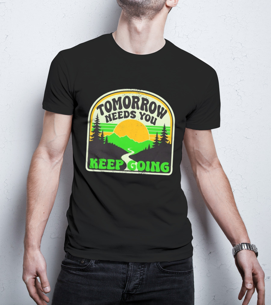Tomorrow Needs You Keep Going Scenic Sunrise Forest T-Shirt