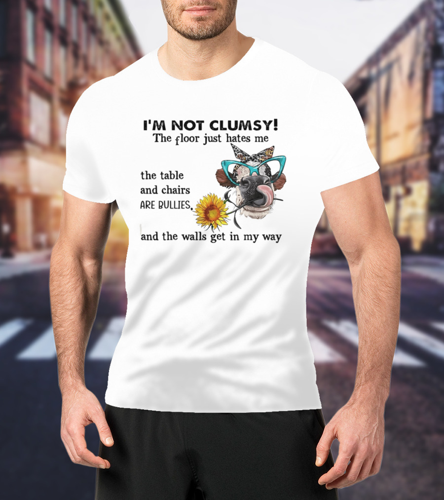 I'm Not Clumsy The Floor Hates Me The Table Chairs Bullies Walls Get In My Way Cow Sunflower Butterfly Glasses Tongue Out T-Shirt
