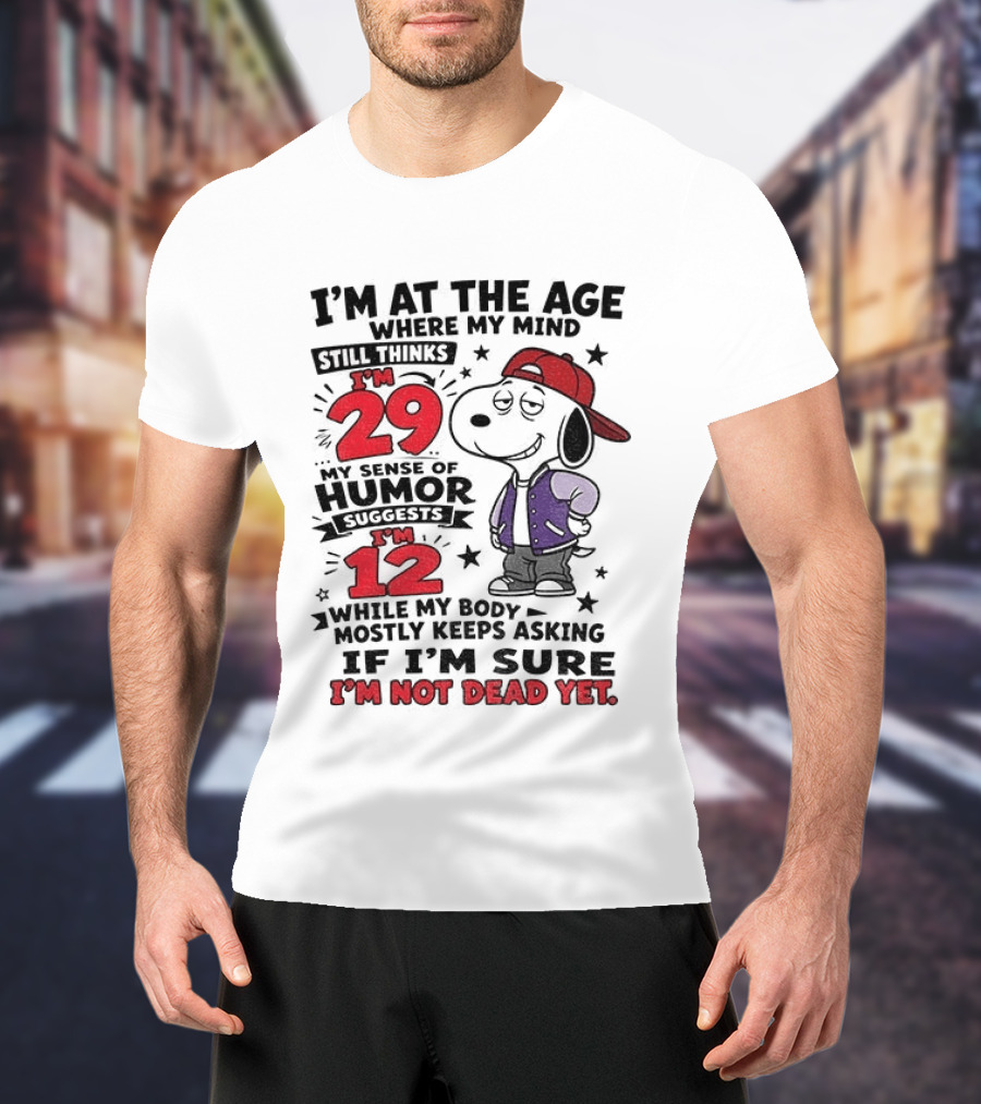 Snoopy I'm At The Age Where My Mind Still Thinks I'm 29 Humor Suggests I'm 12 I'm Not Dead Yet T-Shirt