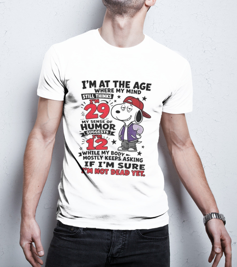 Snoopy I'm At The Age Where My Mind Still Thinks I'm 29 Humor Suggests I'm 12 I'm Not Dead Yet T-Shirt