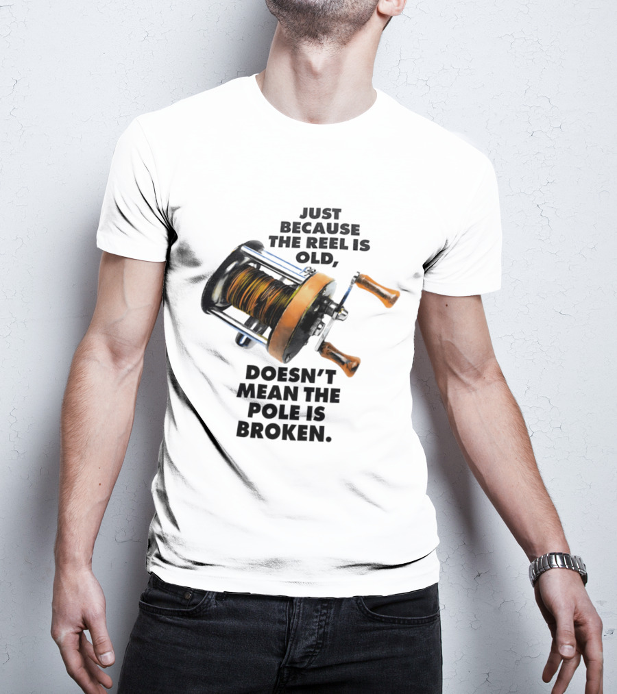 Just Because The Reel Is Old Doesn't Mean The Pole Is Broken Vintage Fishing Rod Humor T-Shirt
