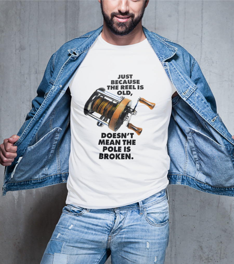 Just Because The Reel Is Old Doesn't Mean The Pole Is Broken Vintage Fishing Rod Humor T-Shirt