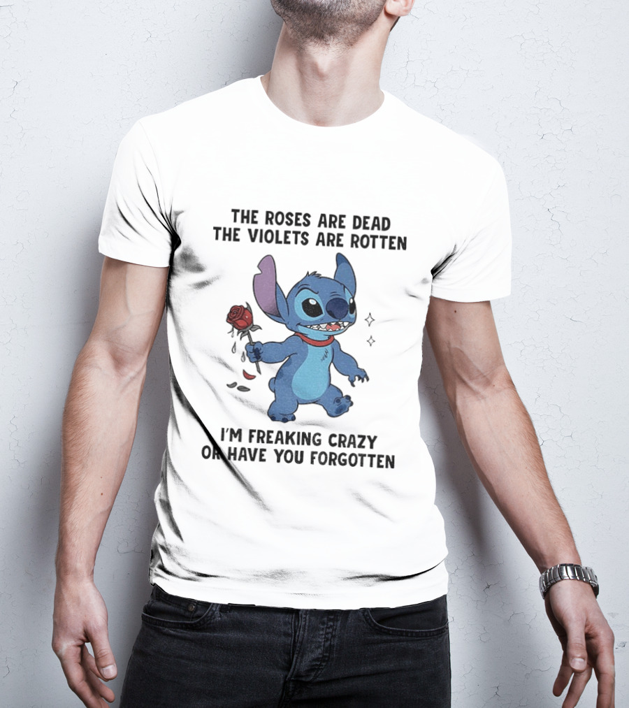 The Roses Are Dead The Violets Are Rotten I'm Freaking Crazy Or Have You Forgotten Stitch T-Shirt