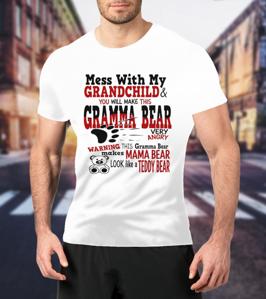Mess With My Grandchild Gramma Bear Very Angry Warning Makes Mama Bear Look Like Teddy Bear T-Shirt