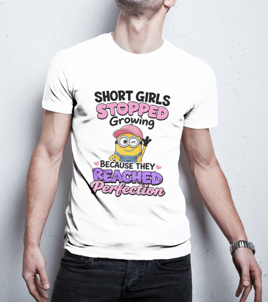 Short Girls Stopped Growing Because They Reached Perfection Minion T-Shirt