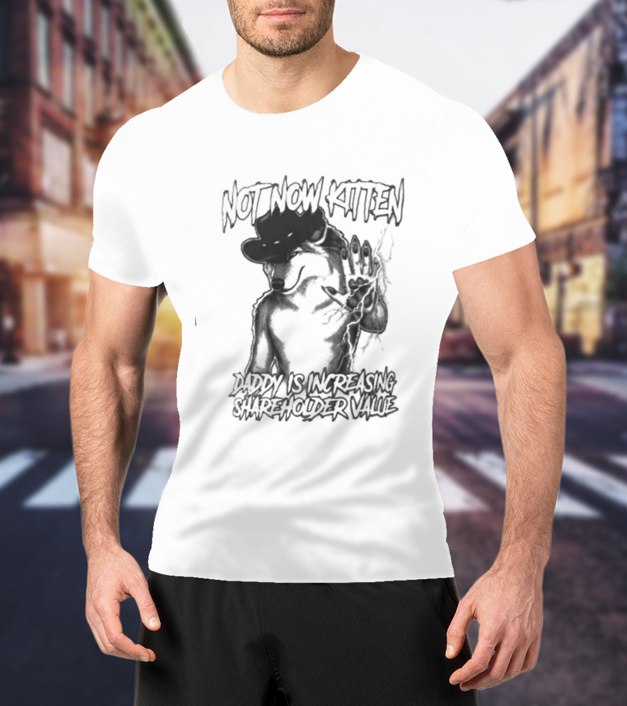Not Now Kitten Daddy Is Increasing Shareholder Value Wolf T-Shirt
