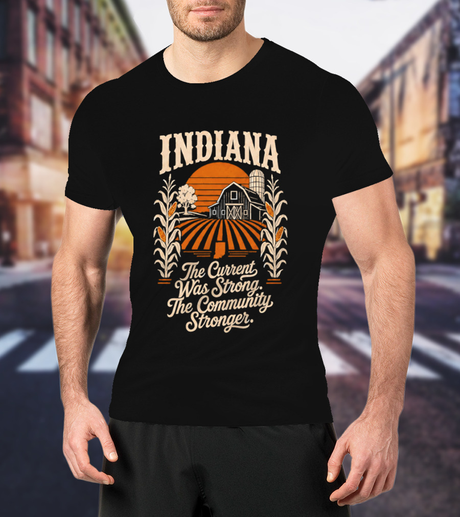 Indiana Farm The Current Was Strong The Community Stronger T-Shirt