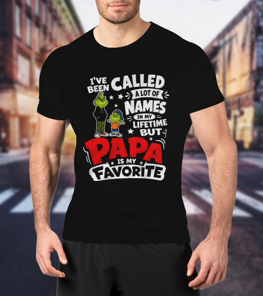 Grinch I've Been Called A Lot Of Names In My Lifetime But Papa Is My Favorite T-Shirt