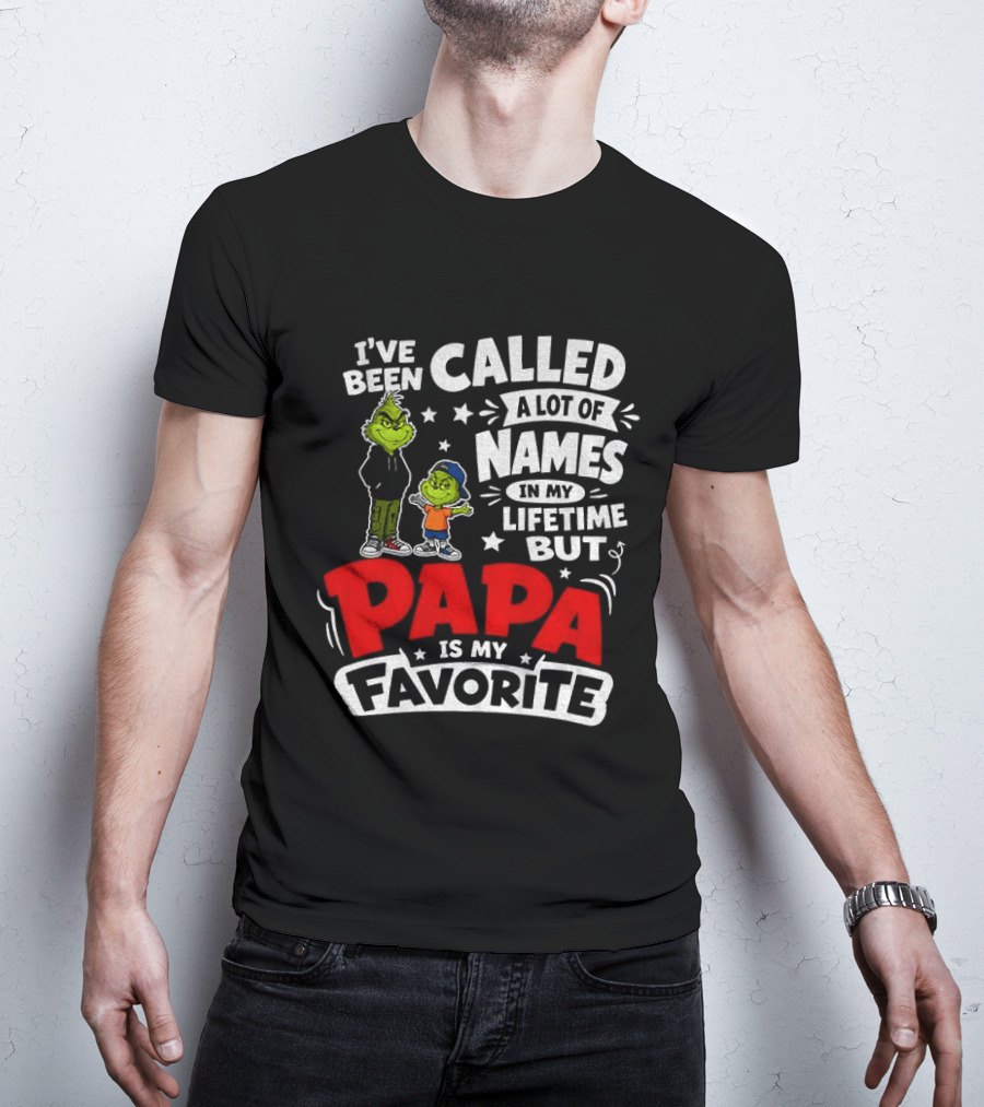 Grinch I've Been Called A Lot Of Names In My Lifetime But Papa Is My Favorite T-Shirt