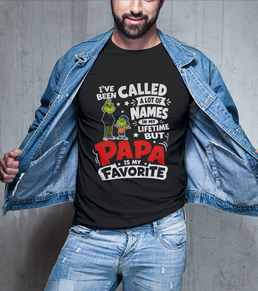 Grinch I've Been Called A Lot Of Names In My Lifetime But Papa Is My Favorite T-Shirt