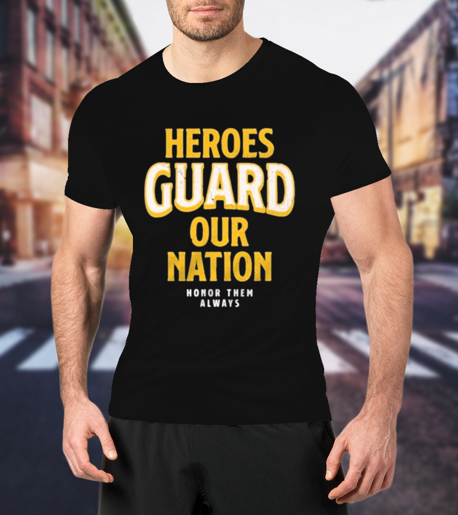 Heroes Guard Our Nation Honor Them Always T-Shirt