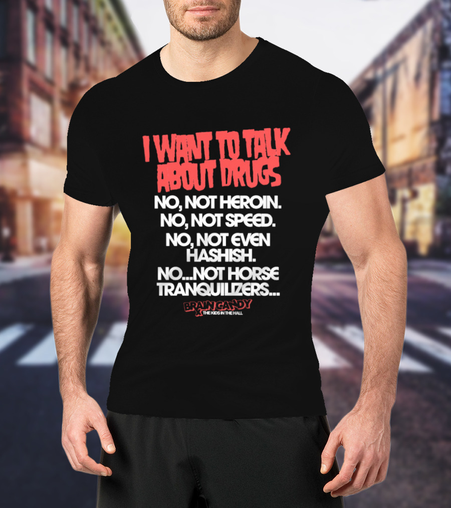 I Want To Talk About Drugs Brain Candy Kids In The Hall T-Shirt