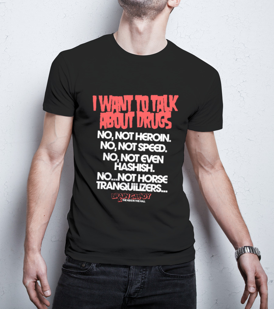 I Want To Talk About Drugs Brain Candy Kids In The Hall T-Shirt
