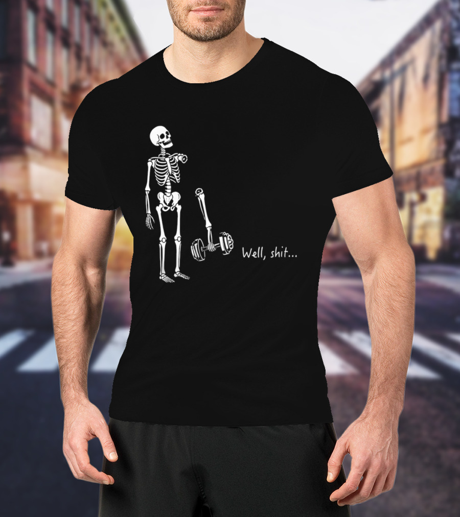 Skeleton Humor Well Shit Weightlifting Barbell Fail T-Shirt