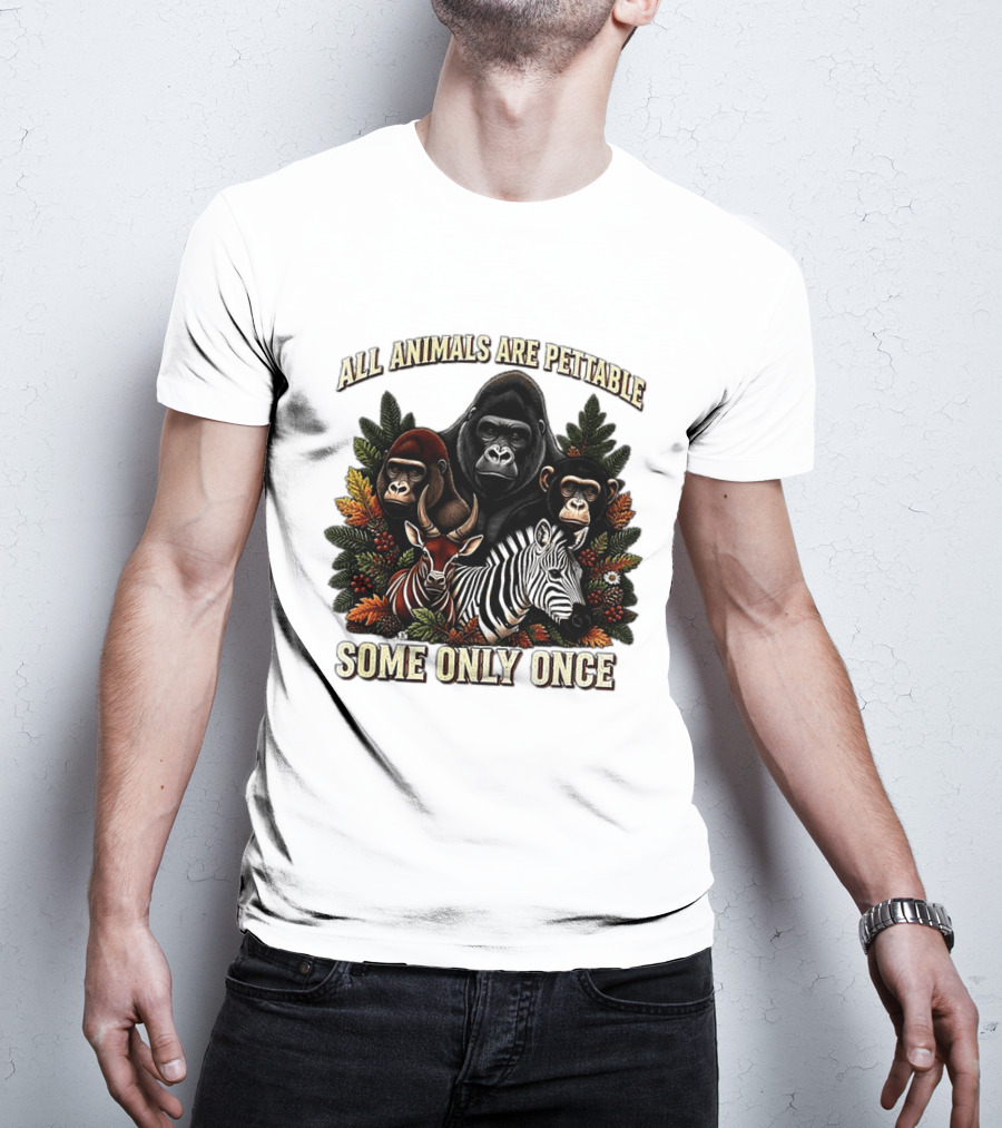 All Animals Are Pettable Gorillas Chimpanzee Antelope Zebra Foliage Some Only Once T-Shirt
