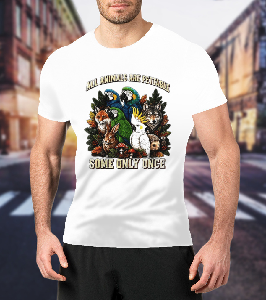 All Animals Are Pettable Parrots Wolf Fox Cockatoo Rabbit Hedgehog Forest Some Only Once T-Shirt