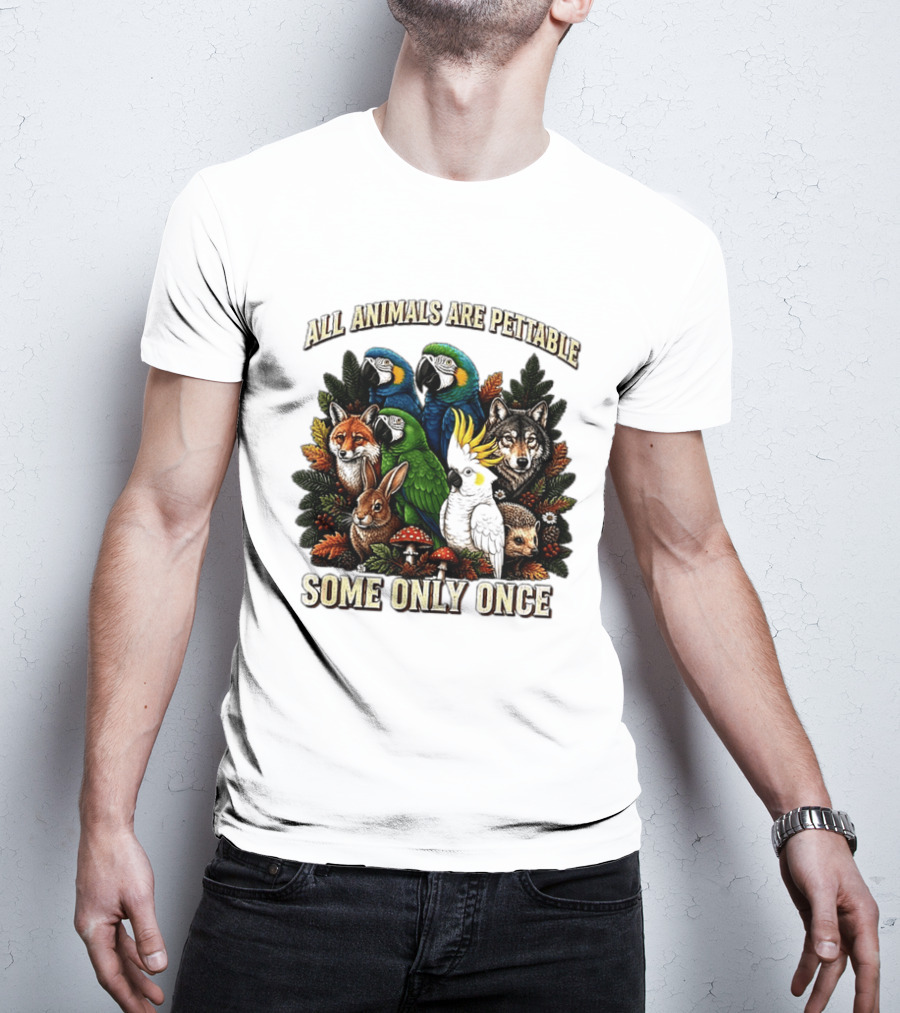 All Animals Are Pettable Parrots Wolf Fox Cockatoo Rabbit Hedgehog Forest Some Only Once T-Shirt
