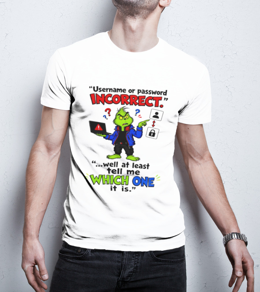 Grinch Username Or Password Incorrect Well At Least Tell Me Which One T-Shirt
