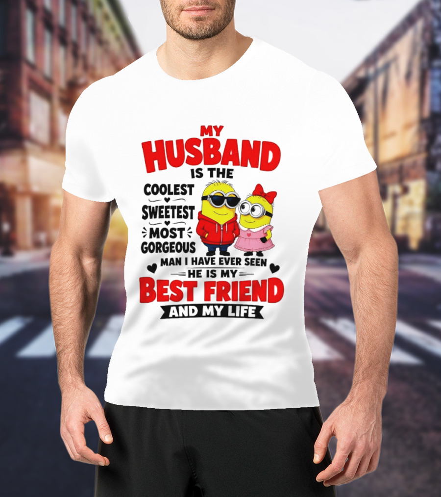 Minion My Husband Is The Coolest Sweetest Most Gorgeous Man Best Friend And My Life T-Shirt
