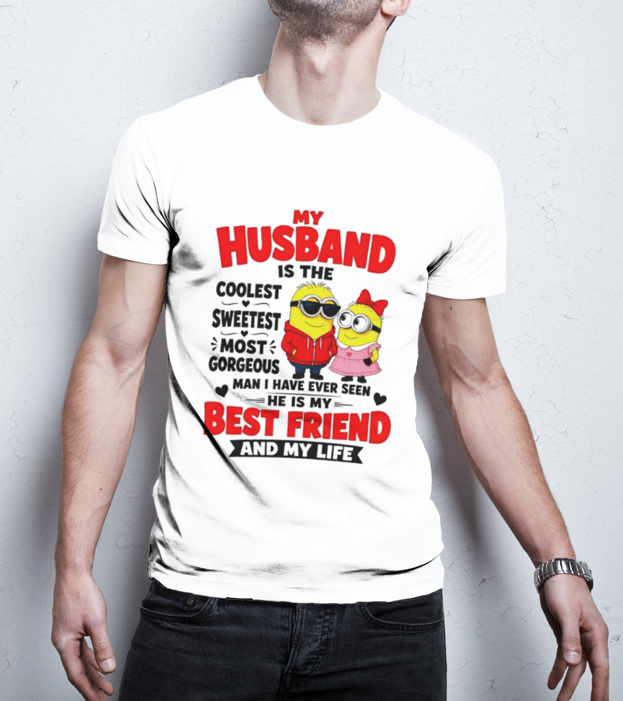 Minion My Husband Is The Coolest Sweetest Most Gorgeous Man Best Friend And My Life T-Shirt
