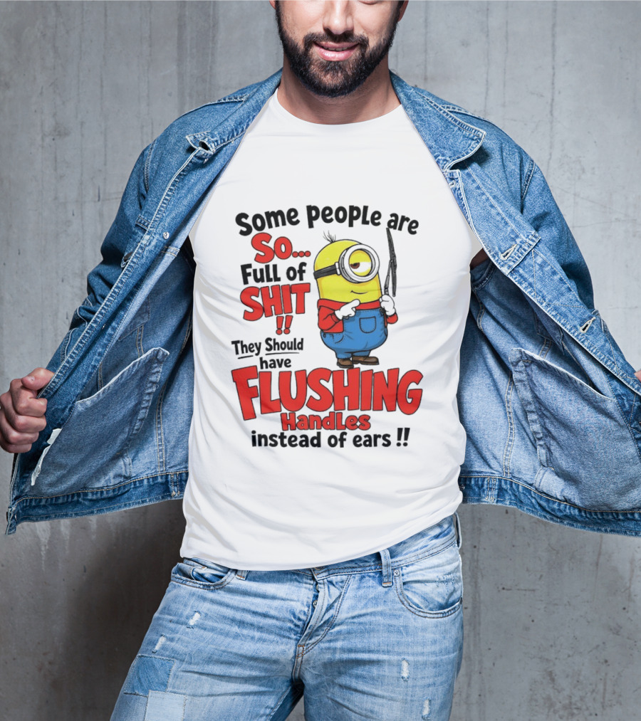 Some People Are So Full Of Shit They Should Have Flushing Handles Minion T-Shirt