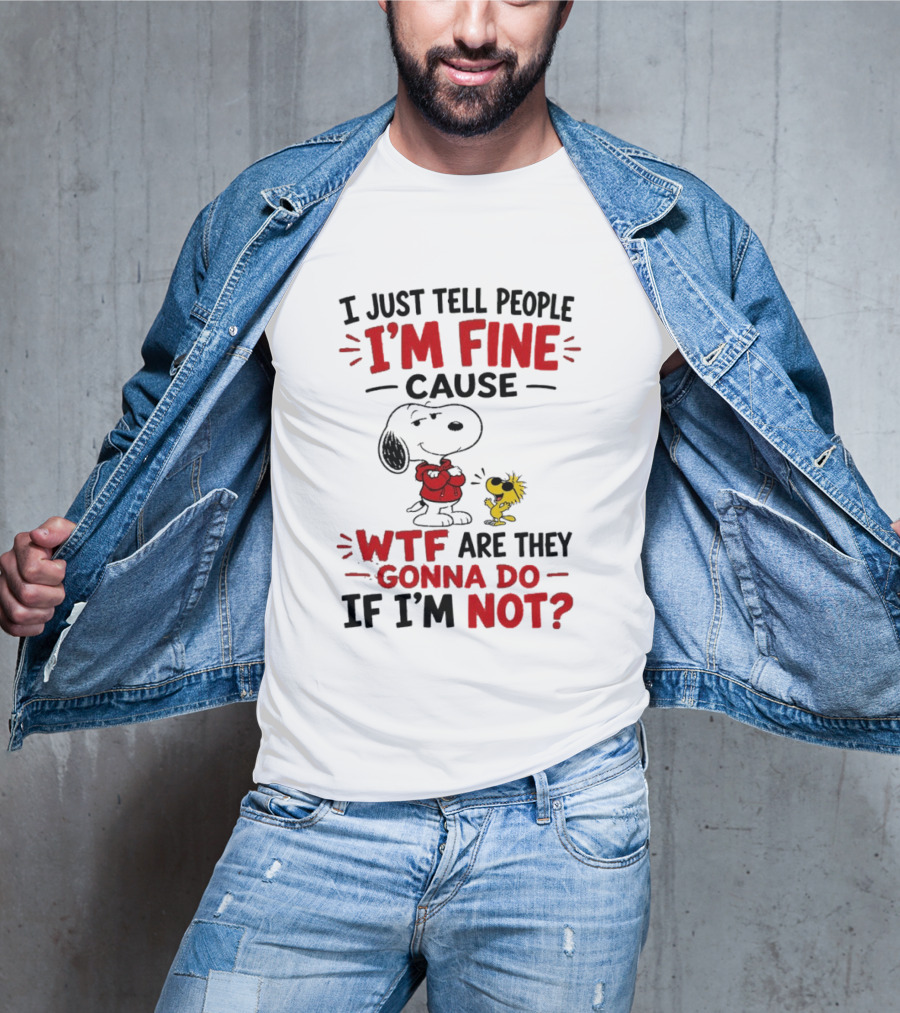 Snoopy Woodstock I'm Fine Cause WTF Are They Gonna Do If I'm Not T-Shirt