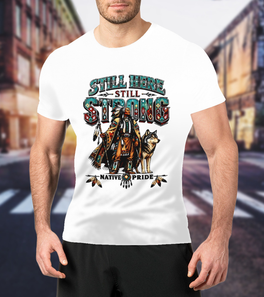 Still Here Still Strong Native Pride Native American Warrior And Wolf T-Shirt