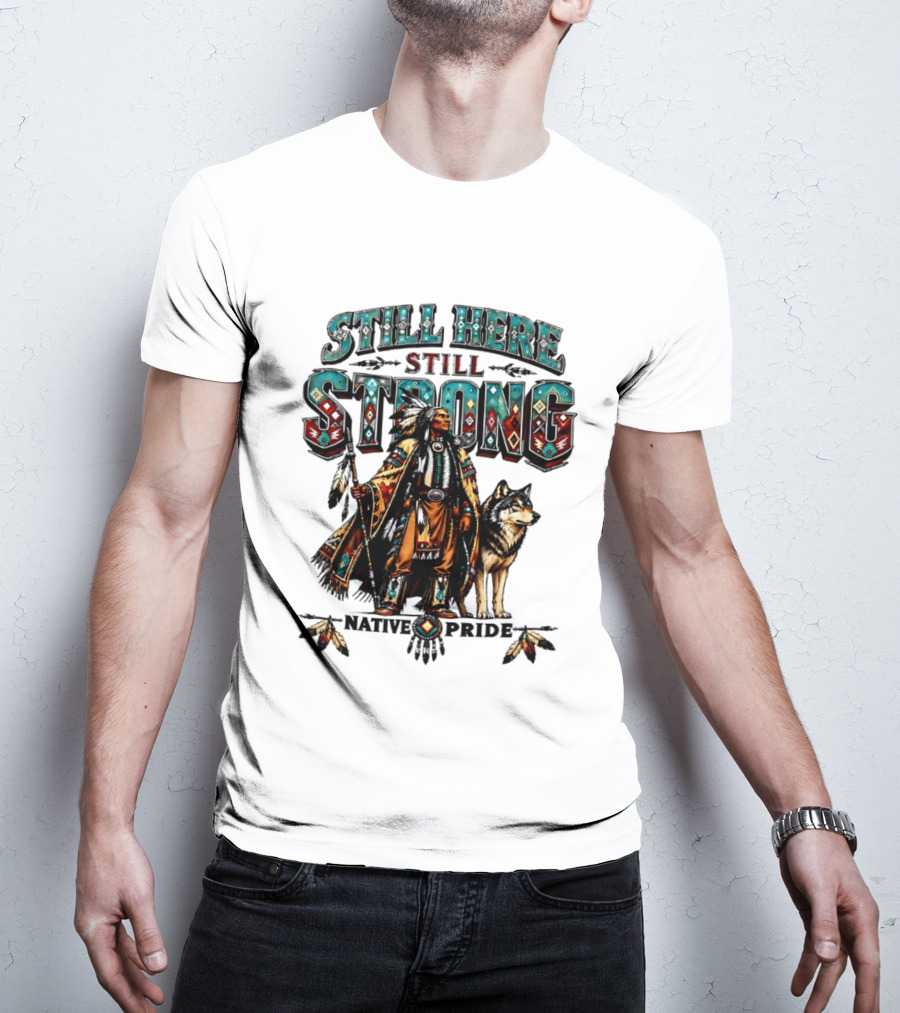 Still Here Still Strong Native Pride Native American Warrior And Wolf T-Shirt