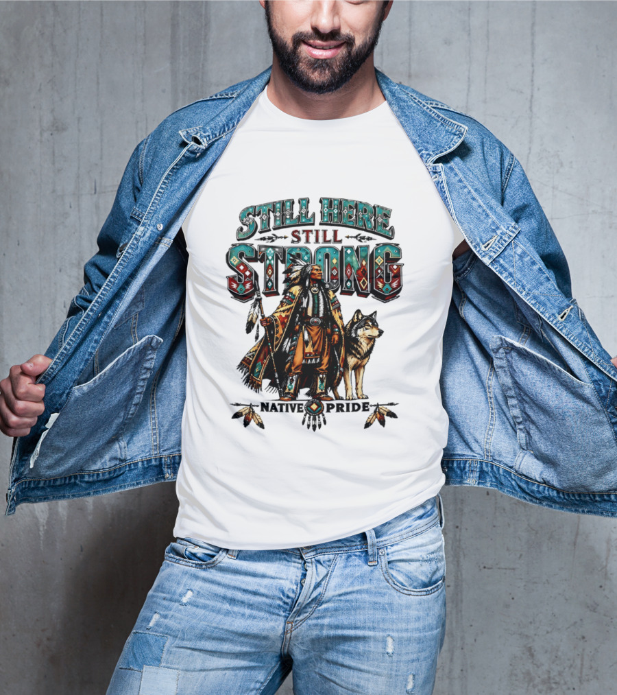 Still Here Still Strong Native Pride Native American Warrior And Wolf T-Shirt