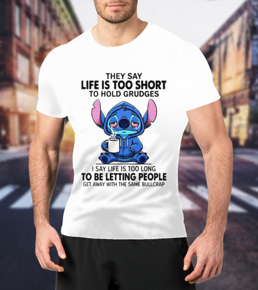 Stitch Cartoon Cup They Say Life Is Too Short To Hold Grudges I Say Life Is Too Long To Be Letting People Get Away T-Shirt