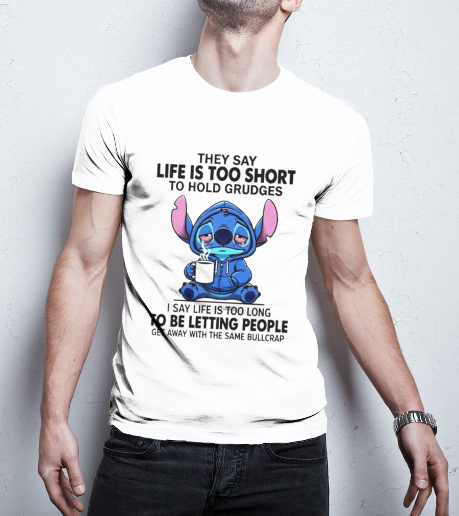 Stitch Cartoon Cup They Say Life Is Too Short To Hold Grudges I Say Life Is Too Long To Be Letting People Get Away T-Shirt