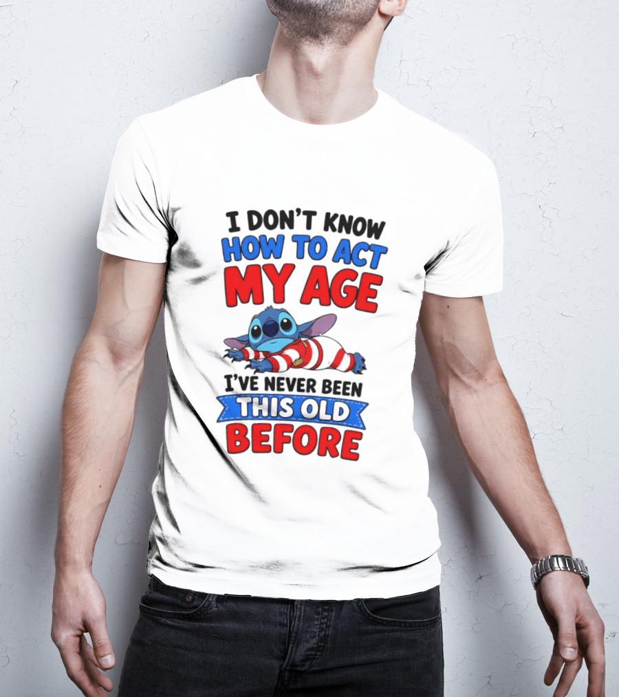 I Don't Know How To Act My Age Stitch I've Never Been This Old Before T-Shirt