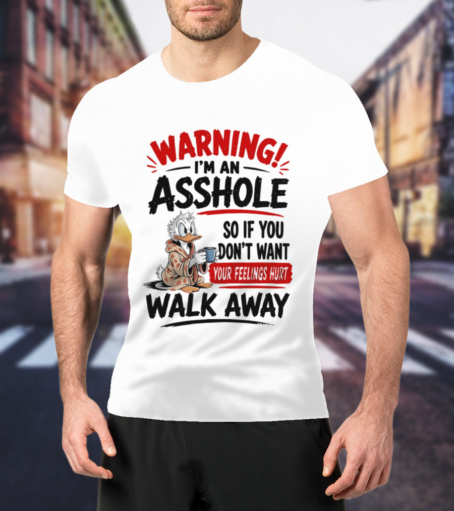 Warning I'm An Asshole Donald Duck So If You Don't Want Your Feelings Hurt Walk Away T-Shirt