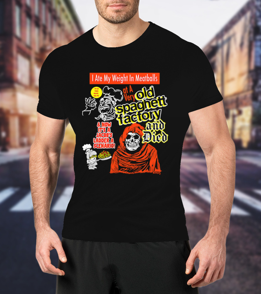 I Ate My Weight In Meatballs At A Very Old Spaghetti Factory And Died And Now It's A Jacob's Ladder A Scenario T-Shirt