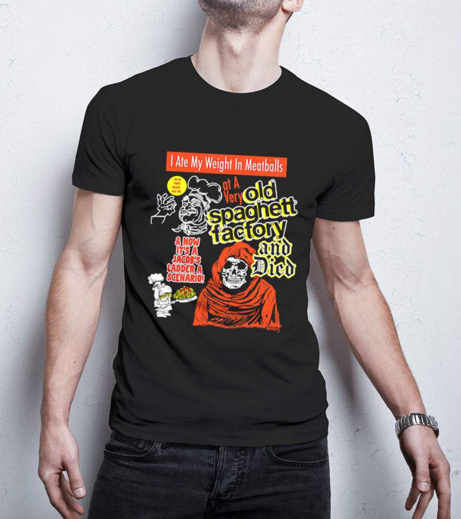 I Ate My Weight In Meatballs At A Very Old Spaghetti Factory And Died And Now It's A Jacob's Ladder A Scenario T-Shirt