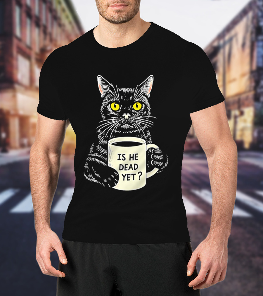 Is He Dead Yet Cat With Yellow Eyes And Coffee Cup T-Shirt