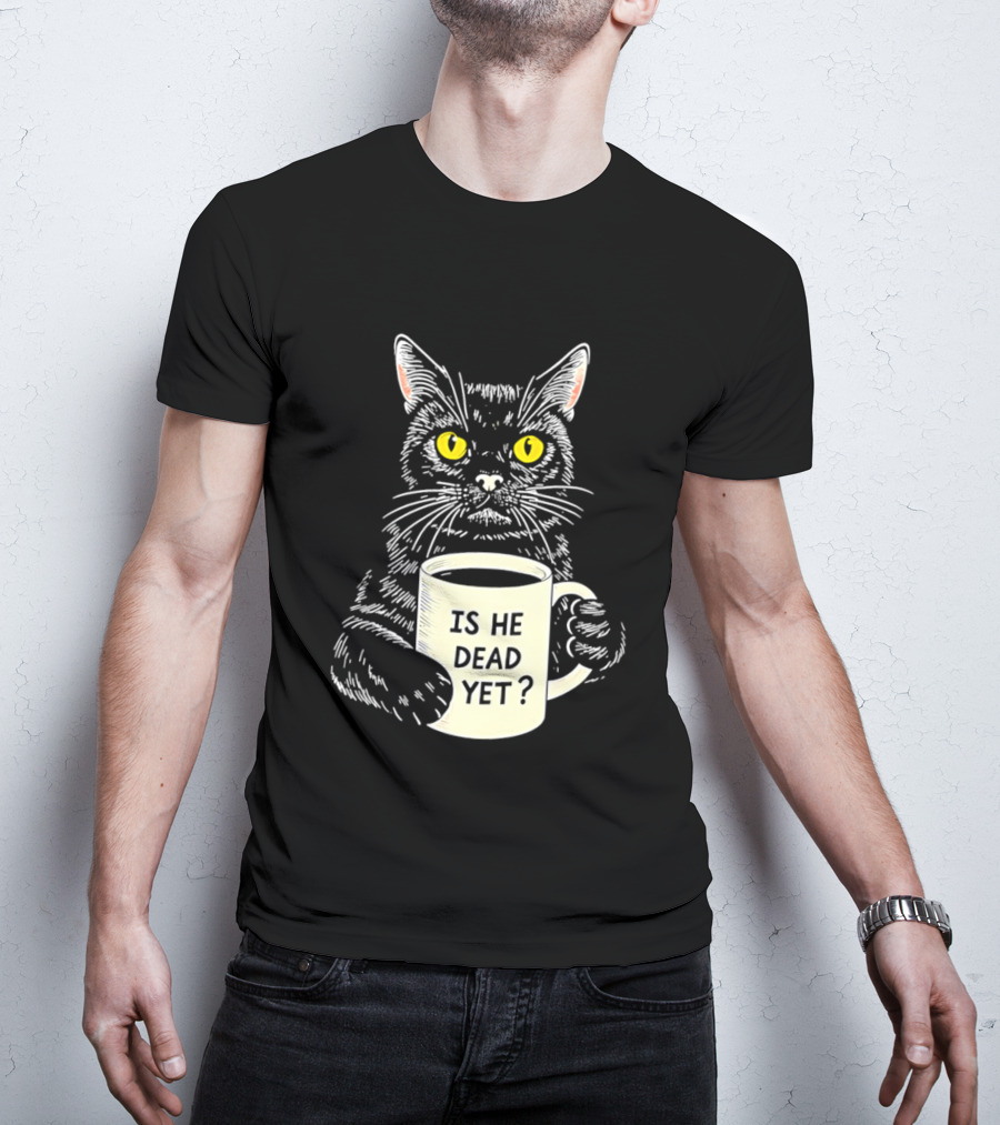 Is He Dead Yet Cat With Yellow Eyes And Coffee Cup T-Shirt