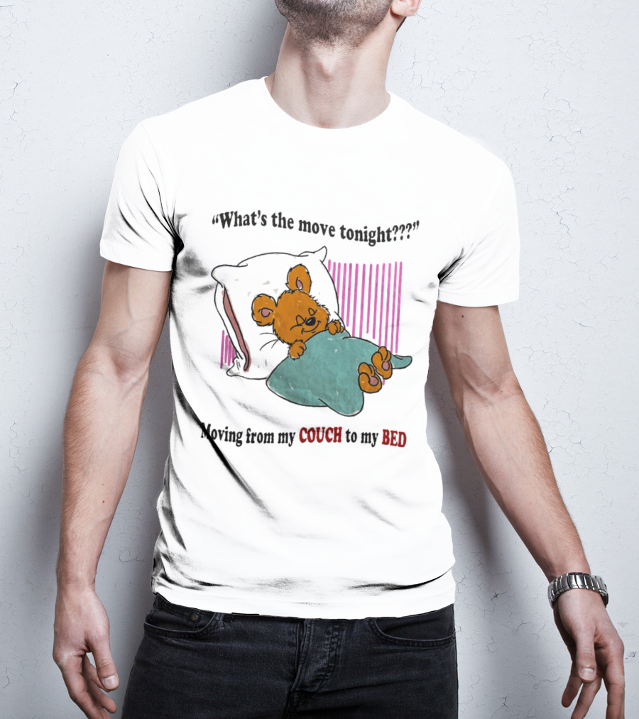 What's The Move Tonight Moving From My Couch To My Bed With Sleepy Bear T-Shirt