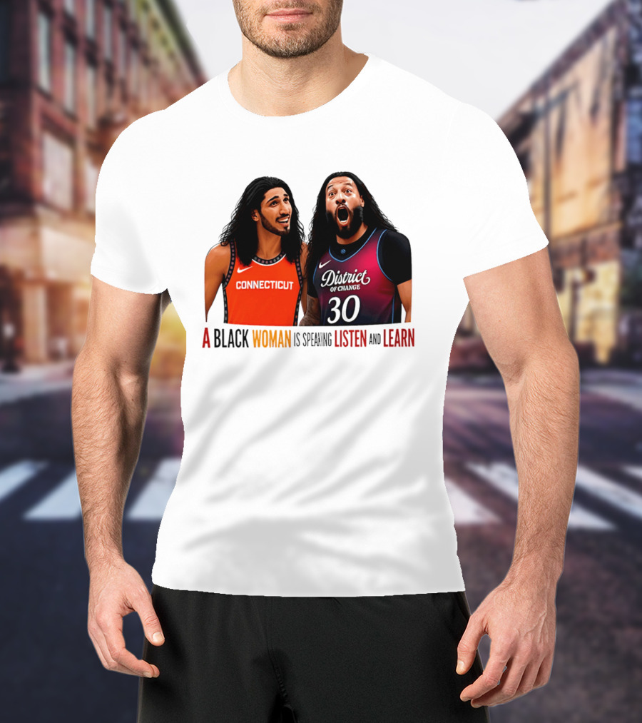 District Of Change Basketball Players Connecticut A Black Woman Is Speaking Listen And Learn T-Shirt