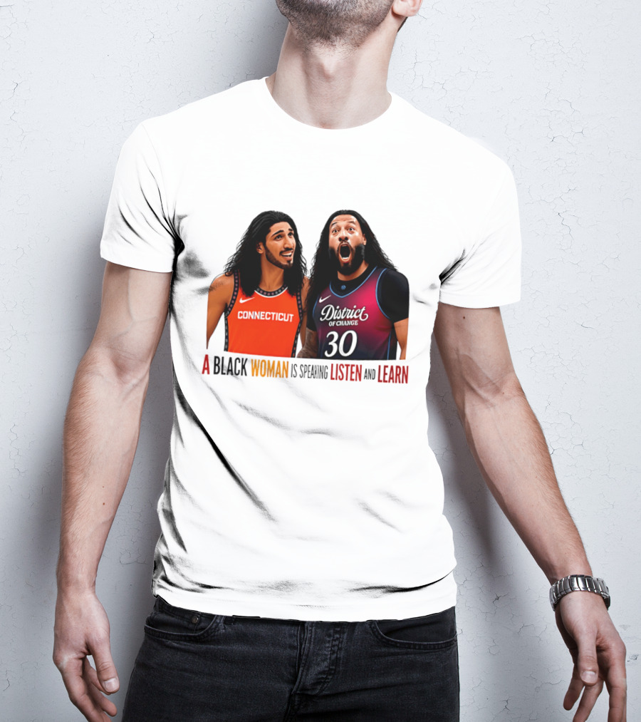 District Of Change Basketball Players Connecticut A Black Woman Is Speaking Listen And Learn T-Shirt
