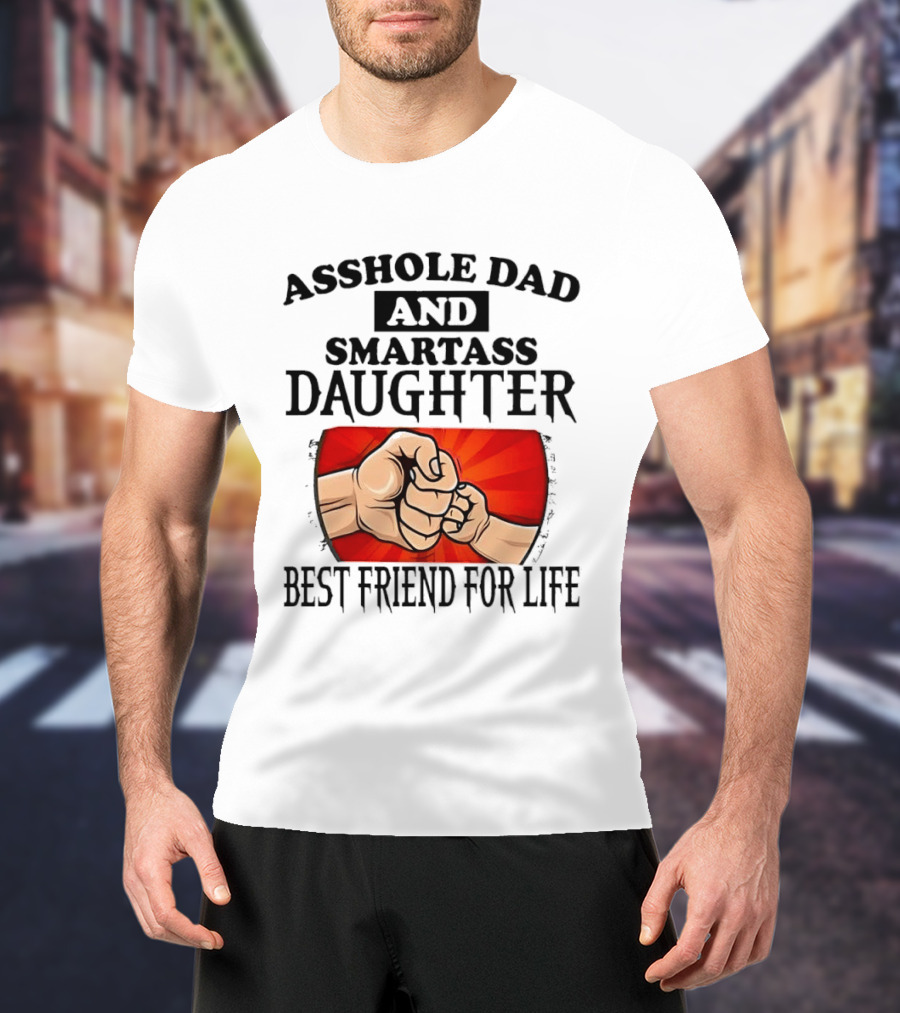 Asshole Dad And Smartass Daughter Best Friend For Life Fist Bump Fathers Day T-Shirt