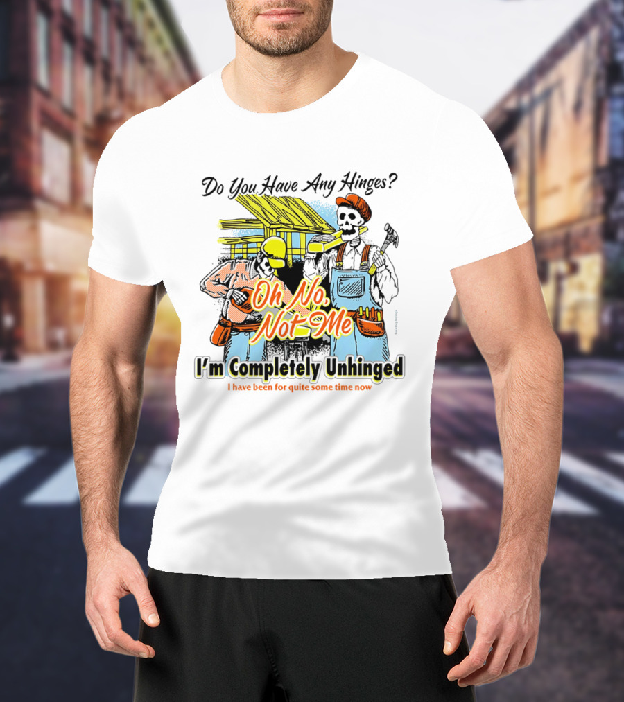 Do You Have Any Hinges Oh No Not Me Im Completely Unhinged I Have Been For Quite Some Time Now Skeleton Construction Worker T-Shirt