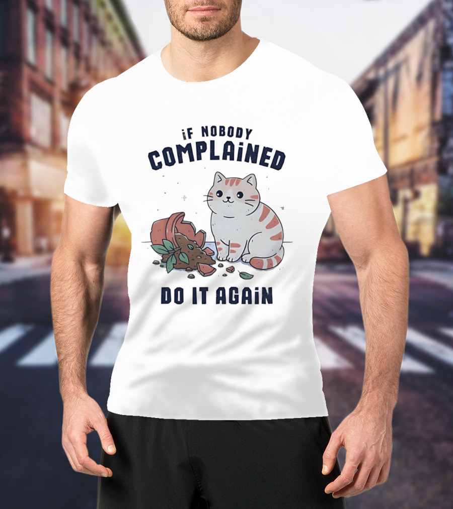 If Nobody Complained Do It Again Cartoon Cat Broken Flowerpot Dirt T-Shirt