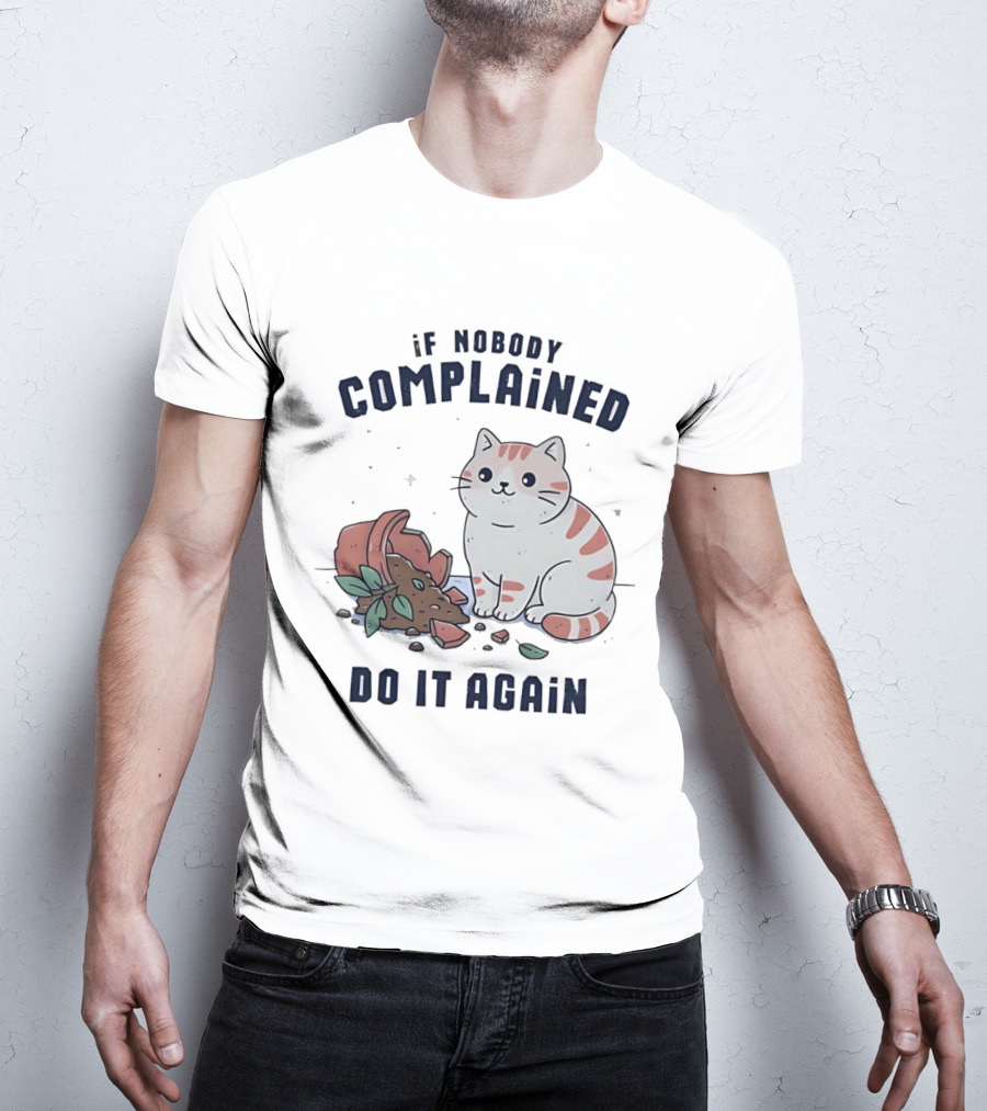 If Nobody Complained Do It Again Cartoon Cat Broken Flowerpot Dirt T-Shirt