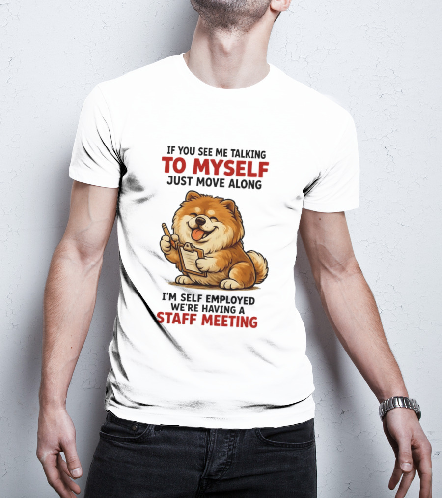 If You See Me Talking To Myself Just Move Along I'm Self Employed We're Having A Staff Meeting Cartoon Dog T-Shirt