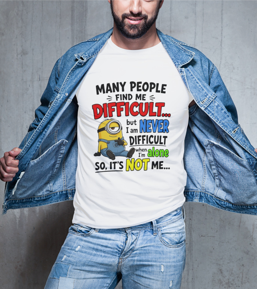 Minion Many People Find Me Difficult Never Difficult When I'm Alone So It's Not Me T-Shirt